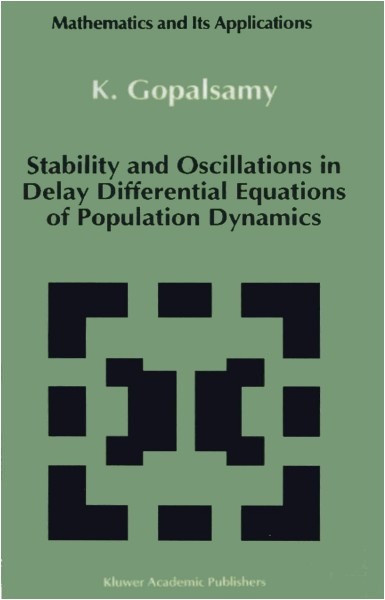 Stability and Oscillations in Delay Differential Equations of Population Dynamics (Mathematics and Its Applications), Volume 74