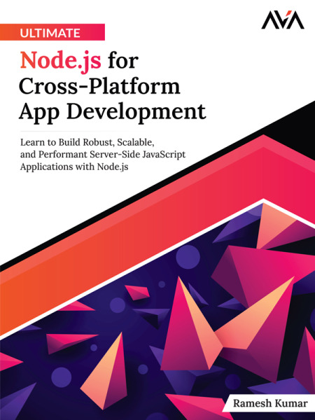 Ultimate Node.js for Cross-Platform App Development: Learn to Build Robust, Scalable, and Performant Server-Side JavaScript Applications with Node.j