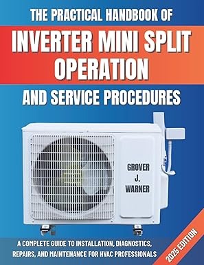 The Practical Handbook of Inverter Mini Split Operation and Service Procedures: A Complete Guide to Installation, Diagnostics, Repairs, and Maintenance for HVAC Professionals