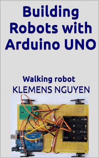 Building Robots with Arduino UNO: Walking robot