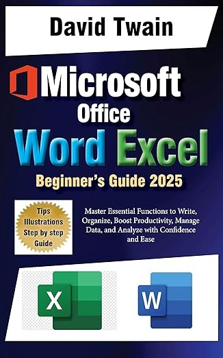 Microsoft Word and Excel Simplified: The Ultimate Beginner’s Guide : Master Essential Functions to Write, Organize, Boost Productivity, Data Management, and Analyze with Confidence and Ease